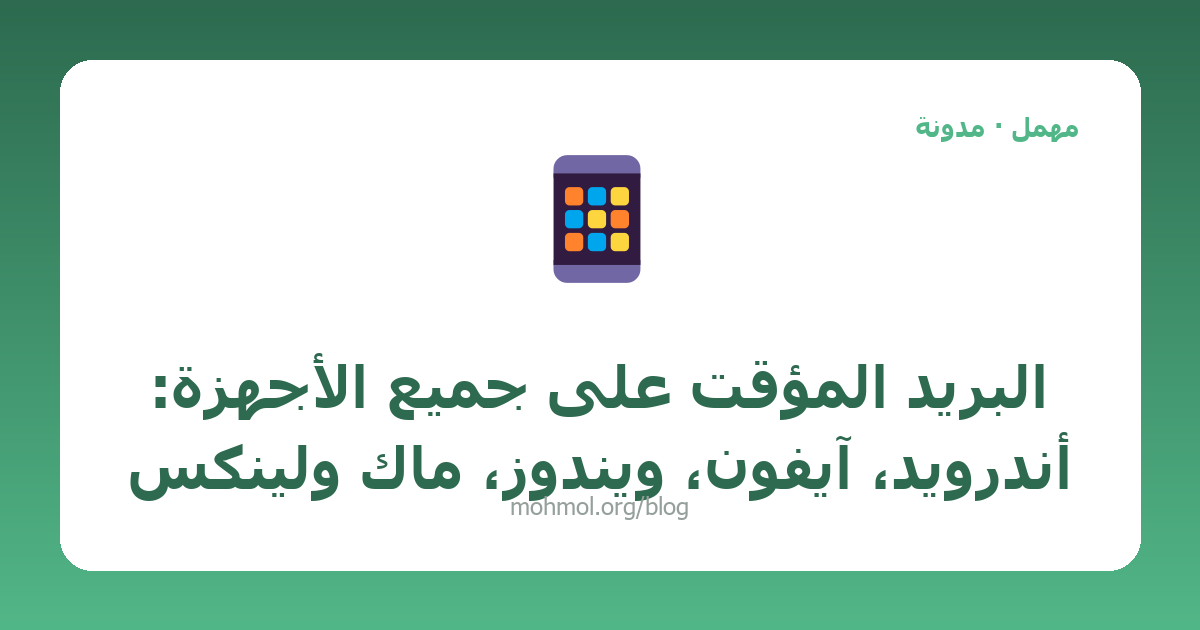 البريد المؤقت على جميع الأجهزة: أندرويد، آيفون، ويندوز، ماك ولينكس