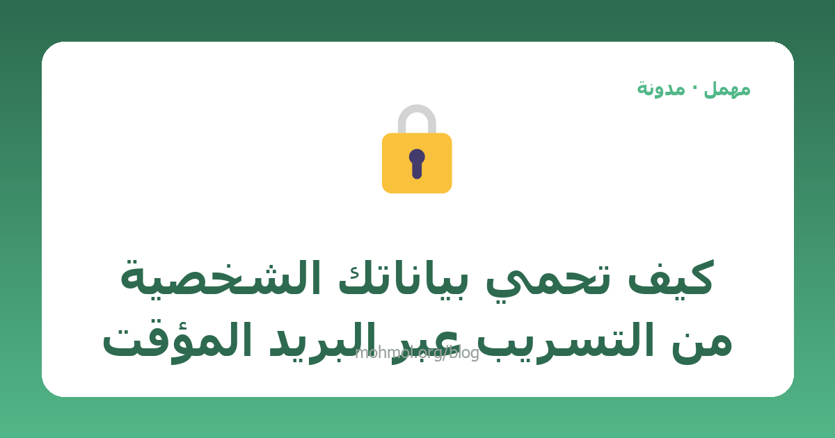كيف تحمي بياناتك الشخصية من التسريب عبر البريد المؤقت