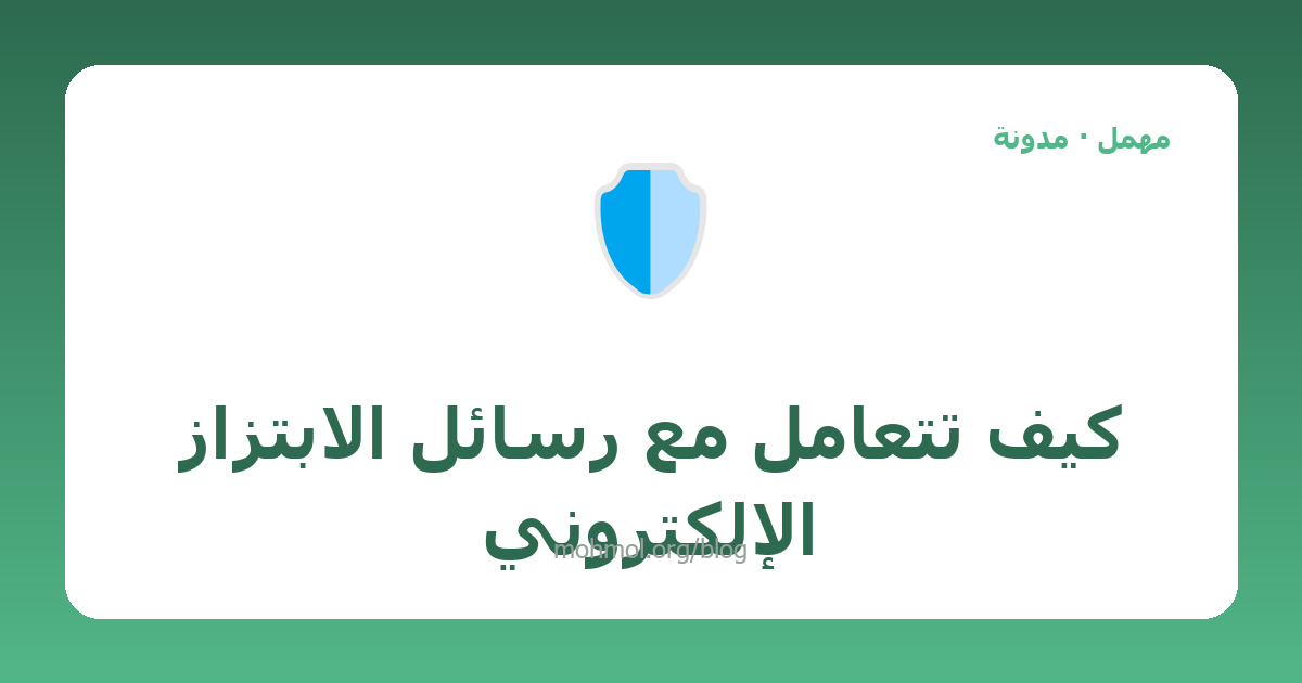 كيف تتعامل مع رسائل الابتزاز الإلكتروني