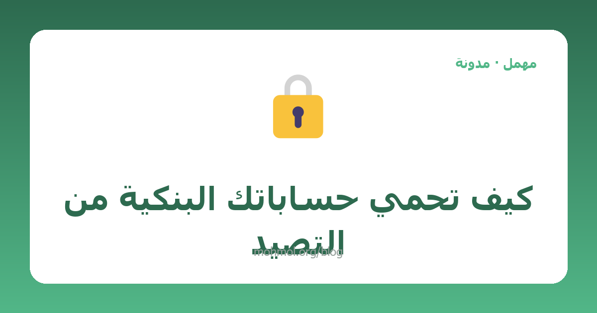 كيف تحمي حساباتك البنكية من التصيد