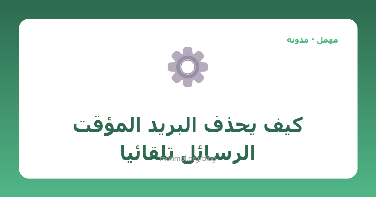 كيف يحذف البريد المؤقت الرسائل تلقائياً