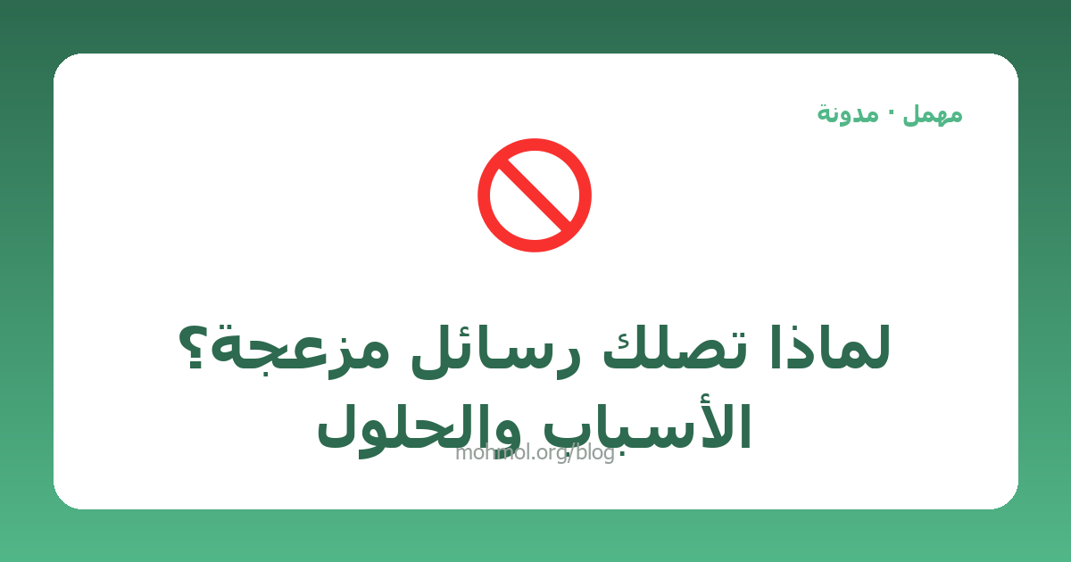 لماذا تصلك رسائل مزعجة؟ الأسباب والحلول